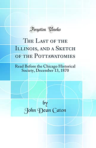 9780267197736: The Last of the Illinois, and a Sketch of the Pottawatomies: Read Before the Chicago Historical Society, December 13, 1870 (Classic Reprint)