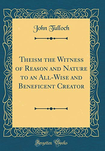 Stock image for Theism the Witness of Reason and Nature to an AllWise and Beneficent Creator Classic Reprint for sale by PBShop.store US