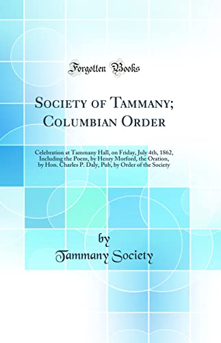 Stock image for Society of Tammany Columbian Order Celebration at Tammany Hall, on Friday, July 4th, 1862, Including the Poem, by Henry Morford, the Oration, by by Order of the Society Classic Reprint for sale by PBShop.store US