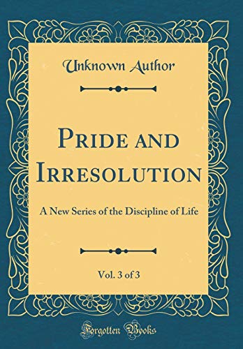 Stock image for Pride and Irresolution, Vol 3 of 3 A New Series of the Discipline of Life Classic Reprint for sale by PBShop.store US