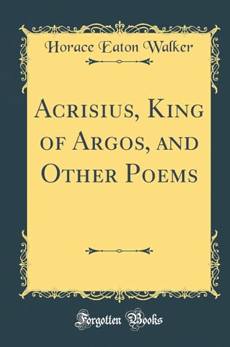 Imagen de archivo de Acrisius, King of Argos, and Other Poems Classic Reprint a la venta por PBShop.store US