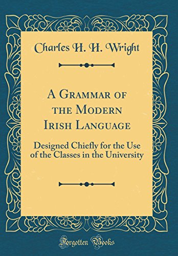 Stock image for A Grammar of the Modern Irish Language Designed Chiefly for the Use of the Classes in the University Classic Reprint for sale by PBShop.store US