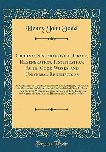 Stock image for Original Sin, Free-Will, Grace, Regeneration, Justification, Faith, Good Works, and Universal Redemptions : As Maintained in Certain Declaration of Our Reformers, Which Are the Groundwork of the Articles of Our Established Church, Upon These Subjects; With for sale by Buchpark