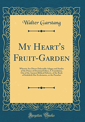 Stock image for My Heart's FruitGarden Wherein Are Divers Delectable Adages and Similes of the Prince of Doctrinal Ethics A Translation, Out of the Ancient or the Preacher Classic Reprint for sale by PBShop.store US