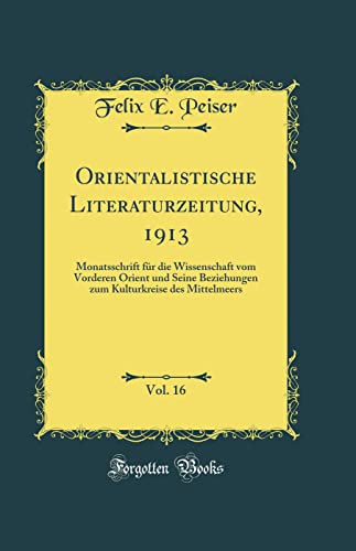 Beispielbild fr Orientalistische Literaturzeitung, 1913, Vol. 16 : Monatsschrift fr die Wissenschaft vom Vorderen Orient und Seine Beziehungen zum Kulturkreise des Mittelmeers (Classic Reprint) zum Verkauf von Buchpark