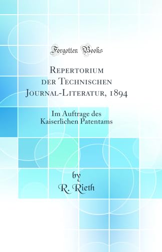 9780267289752: Repertorium der Technischen Journal-Literatur, 1894: Im Auftrage des Kaiserlichen Patentams (Classic Reprint)