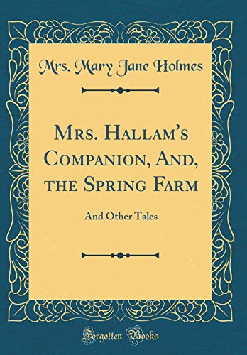 Imagen de archivo de Mrs Hallam's Companion, And, the Spring Farm And Other Tales Classic Reprint a la venta por PBShop.store US