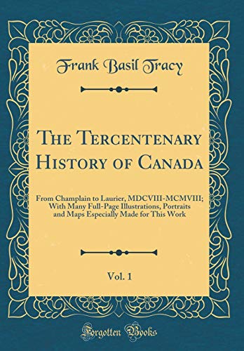 Beispielbild fr The Tercentenary History of Canada, Vol 1 From Champlain to Laurier, MDCVIIIMCMVIII With Many FullPage Illustrations, Portraits and Maps Especially Made for This Work Classic Reprint zum Verkauf von PBShop.store US