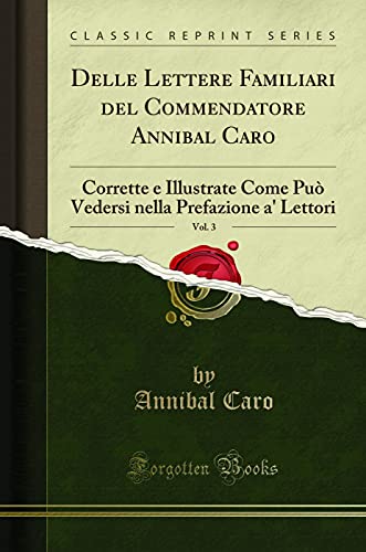 Imagen de archivo de Delle Lettere Familiari del Commendatore Annibal Caro, Vol 3 Corrette e Illustrate Come Pu Vedersi nella Prefazione a' Lettori Classic Reprint a la venta por PBShop.store US