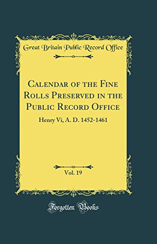 Beispielbild f�r Calendar of the Fine Rolls Preserved in the Public Record Office, Vol. 19: Henry Vi, A. D. 1452-1461 (Classic Reprint) zum Verkauf von PBShop.store UK