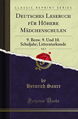 Beispielbild fr Deutsches Lesebuch fr Hhere Mdchenschulen, Vol. 5 : 9. Bezw. 9. Und 10. Schuljahr; Litteraturkunde (Classic Reprint) zum Verkauf von Buchpark