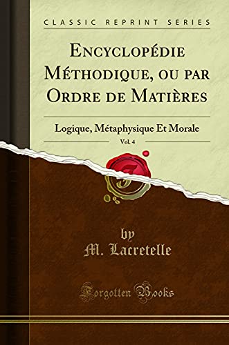 Stock image for Encyclop die M thodique, ou par Ordre de Mati res, Vol. 4: Logique for sale by Forgotten Books
