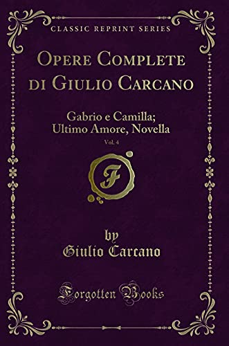 Beispielbild fr Opere Complete di Giulio Carcano, Vol. 4: Gabrio e Camilla; Ultimo Amore zum Verkauf von Forgotten Books