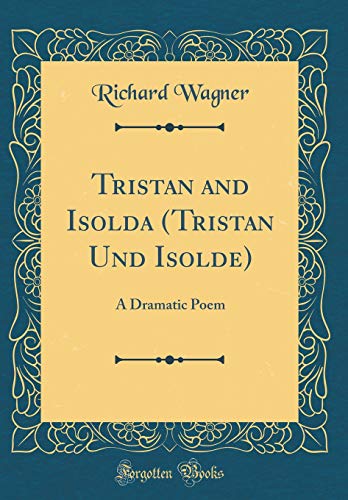 9780267375219: Tristan and Isolda (Tristan Und Isolde): A Dramatic Poem (Classic Reprint)