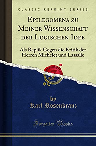 9780267376100: Epilegomena zu Meiner Wissenschaft der Logischen Idee: Als Replik Gegen die Kritik der Herren Michelet und Lassalle (Classic Reprint)