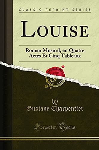 Beispielbild fr Louise Roman Musical, en Quatre Actes Et Cinq Tableaux Classic Reprint zum Verkauf von PBShop.store US
