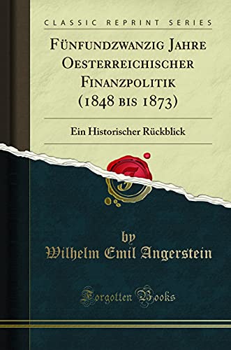 9780267376629: Fnfundzwanzig Jahre Oesterreichischer Finanzpolitik (1848 bis 1873): Ein Historischer Rckblick (Classic Reprint)
