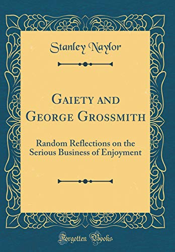 Beispielbild fr Gaiety and George Grossmith Random Reflections on the Serious Business of Enjoyment Classic Reprint zum Verkauf von PBShop.store US