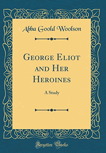 Imagen de archivo de George Eliot and Her Heroines A Study Classic Reprint a la venta por PBShop.store US