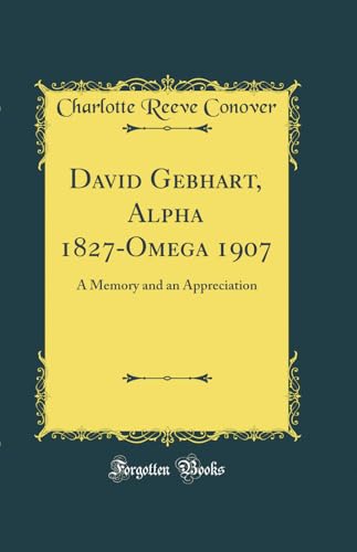 Imagen de archivo de David Gebhart, Alpha 1827Omega 1907 A Memory and an Appreciation Classic Reprint a la venta por PBShop.store US