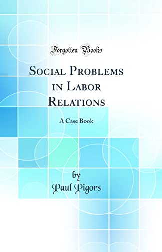 Imagen de archivo de Social Problems in Labor Relations A Case Book Classic Reprint a la venta por PBShop.store US