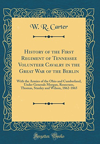 Stock image for History of the First Regiment of Tennessee Volunteer Cavalry in the Great War of the Berlin With the Armies of the Ohio and Cumberland, Under and Wilson, 18621865 Classic Reprint for sale by PBShop.store US