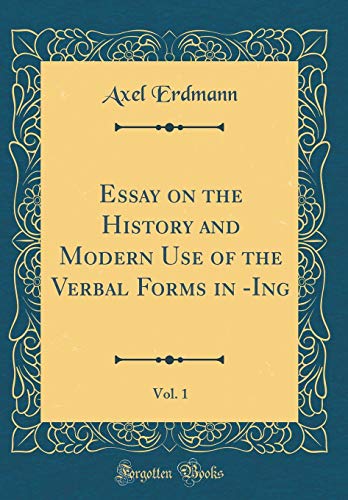 Stock image for Essay on the History and Modern Use of the Verbal Forms in Ing, Vol 1 Classic Reprint for sale by PBShop.store US