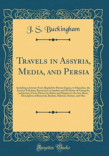 Beispielbild fr Travels in Assyria, Media, and Persia: Including a Journey From Bagdad by Mount Zagros, to Hamadan, the Ancient Ecbatana, Researches in Ispahan and the Ruins of Persepolis, and Journey From Thence by Shiraz and Shapoor to the Sea-Shore, Description of Bus zum Verkauf von PBShop.store US