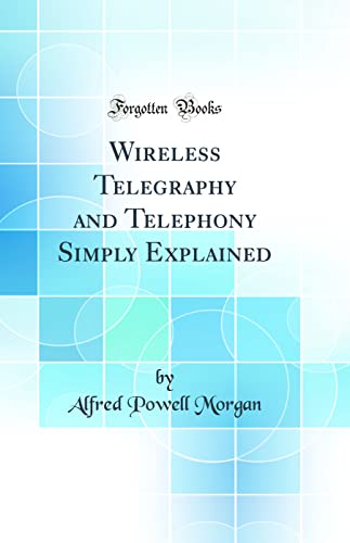 Stock image for Wireless Telegraphy and Telephony Simply Explained Classic Reprint for sale by PBShop.store US