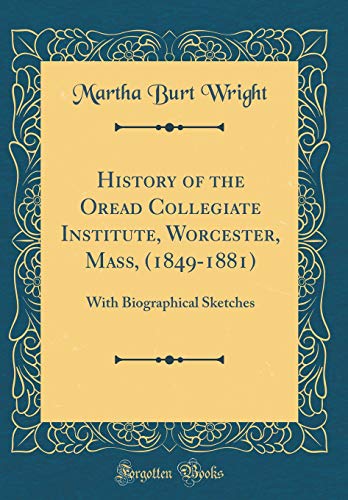 Beispielbild fr History of the Oread Collegiate Institute, Worcester, Mass, 18491881 With Biographical Sketches Classic Reprint zum Verkauf von PBShop.store US