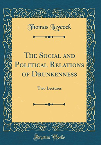 Imagen de archivo de The Social and Political Relations of Drunkenness Two Lectures Classic Reprint a la venta por PBShop.store US