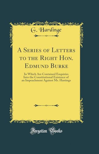 Imagen de archivo de A Series of Letters to the Right Hon Edmund Burke In Which Are Contained Enquiries Into the Constitutional Existence of an Impeachment Against Mr Hastings Classic Reprint a la venta por PBShop.store US