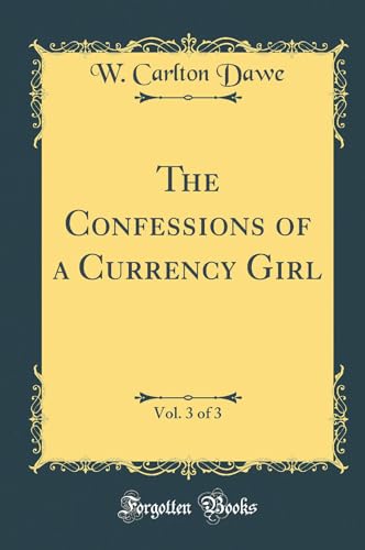 Stock image for The Confessions of a Currency Girl, Vol 3 of 3 Classic Reprint for sale by PBShop.store US