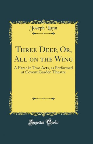 Stock image for Three Deep, Or, All on the Wing A Farce in Two Acts, as Performed at Covent Garden Theatre Classic Reprint for sale by PBShop.store US