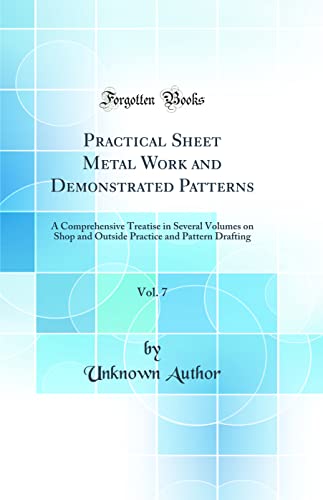 Stock image for Practical Sheet Metal Work and Demonstrated Patterns, Vol. 7: A Comprehensive Treatise in Several Volumes on Shop and Outside Practice and Pattern Drafting (Classic Reprint) for sale by PBShop.store US