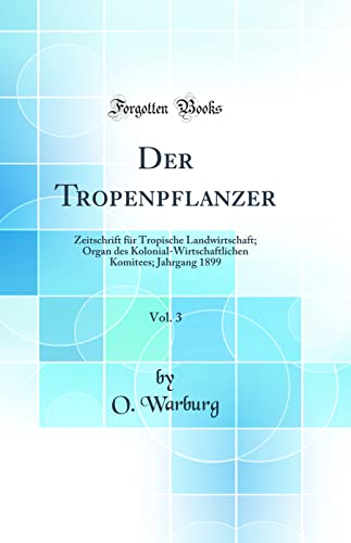 9780267543120: Der Tropenpflanzer, Vol. 3: Zeitschrift fr Tropische Landwirtschaft; Organ des Kolonial-Wirtschaftlichen Komitees; Jahrgang 1899 (Classic Reprint)