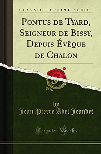 Beispielbild fr Pontus de Tyard, Seigneur de Bissy, Depuis vque de Chalon Classic Reprint zum Verkauf von PBShop.store US
