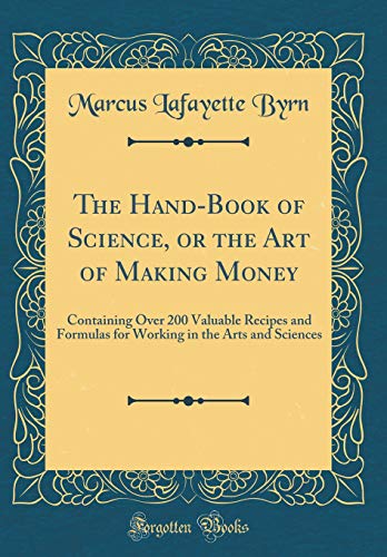 Stock image for The HandBook of Science, or the Art of Making Money Containing Over 200 Valuable Recipes and Formulas for Working in the Arts and Sciences Classic Reprint for sale by PBShop.store US