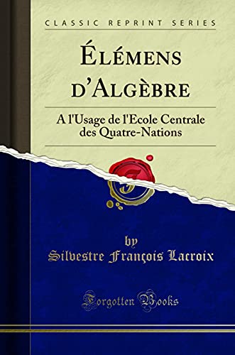 Beispielbild fr lmens d'Algbre :  l'Usage de l'cole Centrale des Quatre-Nations (Classic Reprint) zum Verkauf von Buchpark