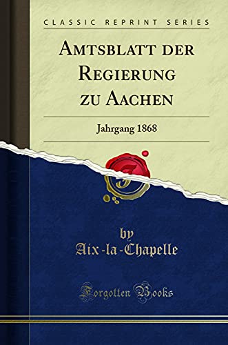 Stock image for Amtsblatt der Regierung zu Aachen: Jahrgang 1868 (Classic Reprint) for sale by Forgotten Books