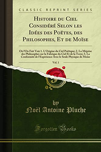 Beispielbild fr Histoire du Ciel Considr Selon les Ides des Potes, des Philosophes, Et de Mose, Vol. 1: O l`On Fait Voir 1. L`Origine du Ciel Potique; 2. La . de la Terre; 3. La Conformit de l`Exprience zum Verkauf von Buchpark