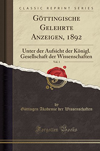 Beispielbild fr Gttingische Gelehrte Anzeigen, 1892, Vol. 1 : Unter der Aufsicht der Knigl. Gesellschaft der Wissenschaften (Classic Reprint) zum Verkauf von Buchpark