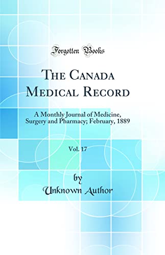 Stock image for The Canada Medical Record, Vol 17 A Monthly Journal of Medicine, Surgery and Pharmacy February, 1889 Classic Reprint for sale by PBShop.store US