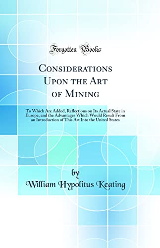 Imagen de archivo de Considerations Upon the Art of Mining To Which Are Added, Reflections on Its Actual State in Europe, and the Advantages Which Would Result From an Art Into the United States Classic Reprint a la venta por PBShop.store US