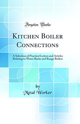 Beispielbild fr Kitchen Boiler Connections A Selection of Practical Letters and Articles Relating to Water Backs and Range Boilers Classic Reprint zum Verkauf von PBShop.store US