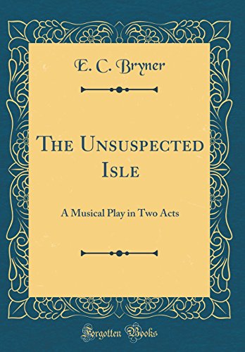 Imagen de archivo de The Unsuspected Isle A Musical Play in Two Acts Classic Reprint a la venta por PBShop.store US