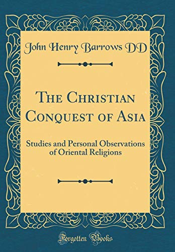 9780267623327: The Christian Conquest of Asia: Studies and Personal Observations of Oriental Religions (Classic Reprint)