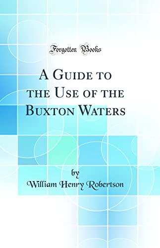 9780267632664: A Guide to the Use of the Buxton Waters (Classic Reprint)