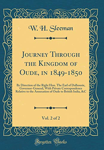 Beispielbild fr Journey Through the Kingdom of Oude, in 1849-1850, Vol. 2 of 2: By Direction of the Right Hon. The Earl of Dalhousie, Governor-General, With Private . Oude to British India, &C (Classic Reprint) zum Verkauf von Buchpark