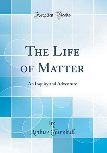 Stock image for The Life of Matter An Inquiry and Adventure Classic Reprint for sale by PBShop.store US